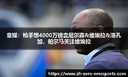 意媒：枪手想4000万镑卖尼尔森&维埃拉&洛孔加，帕尔马关注维埃拉